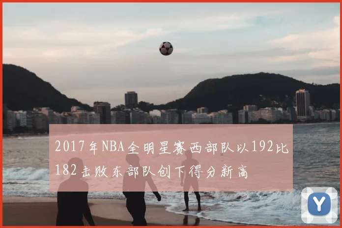 2017年NBA全明星赛西部队以192比182击败东部队创下得分新高